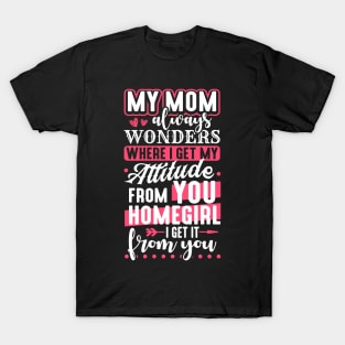 My Mom Always Wonders Where I Get My Attitude From You T-Shirt